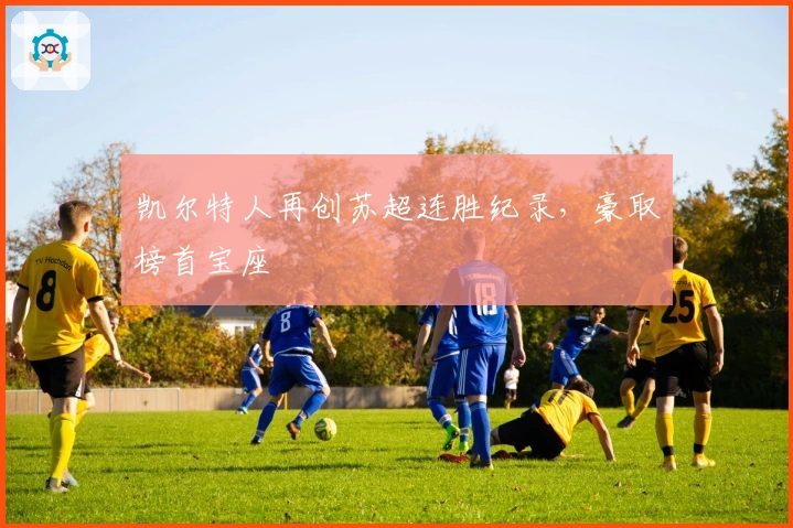 凯尔特人再创苏超连胜纪录，豪取榜首宝座